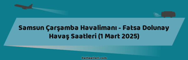 Samsun Çarşamba Havalimanı - Fatsa Dolunay Havaş Saatleri (1 Mart 2025)